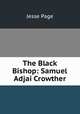 The Black Bishop: Samuel Adjai Crowther, Jesse Page 