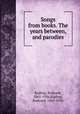 Songs from books. The years between, and parodies, Kipling, Rudyard, 1865-1936,Kipling, Rudyard, 1865-1936 