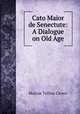 Cato Maior de Senectute: A Dialogue on Old Age, Marcus Tullius Cicero 