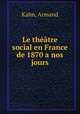 Le theatre social en France de 1870 a nos jours, Kahn, Armand 