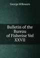 Bulletin of the Bureau of Fisherise Vol XXVII, George M. Bowers 