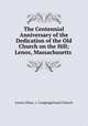 The Centennial Anniversary of the Dedication of the Old Church on the Hill; Lenox, Massachusetts ., Lenox (Mass .). Congregational Church 