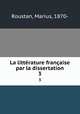 La littrature franaise par la dissertation. 3, Roustan, Marius, 1870- 