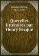Querelles litteraires par Henry Becque, Becque, Henry, 1837-1899 