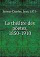 Le theatre des poetes, 1850-1910, Ernest-Charles, Jean, 1875- 