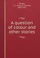 A question of colour and other stories, Philips, F. C. (Francis Charles), 1849-1921 