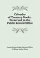 Calendar of Treasury Books . Preserved in the Public Record Office, Great Britain Public Record Office, William Arthur Shaw 