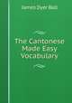 The Cantonese Made Easy Vocabulary, James Dyer Ball 