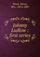 Johnny Ludlow : first series, Wood, Henry, Mrs., 1814-1887 