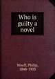 Who is guilty a novel, Woolf, Philip, 1848-1903 