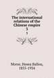 The international relations of the Chinese empire. 3, Morse, Hosea Ballou, 1855-1934 