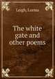 The white gate and other poems, Leigh, Lorma 