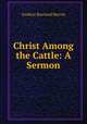 Christ Among the Cattle: A Sermon, Frederic Rowland Marvin 