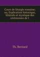 Cours de liturgie romaine; ou, Explication historique, litterale et mystique des ceremonies de l ., Th. Bernard 