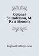 Colonel Saunderson, M.P.: A Memoir, Reginald Jaffray Lucas 