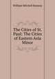The Cities of St. Paul: The Cities of Eastern Asia Minor, William Mitchell Ramsay 