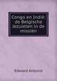 Congo en Indie: de Belgische Jezuieten in de missien, Edward Antonis 