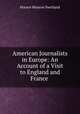 American Journalists in Europe: An Account of a Visit to England and France ., Horace Monroe Swetland 