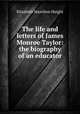 The life and letters of James Monroe Taylor: the biography of an educator, Elizabeth Hazelton Haight 
