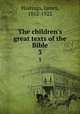 The children`s great texts of the Bible. 3, Hastings, James, 1852-1922 