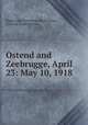 Ostend and Zeebrugge, April 23: May 10, 1918, Roger John Brownlow Keyes Keyes, Charles Sanford Terry 