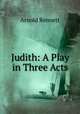 Judith: A Play in Three Acts, Arnold Bennett 
