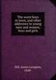 The worst boys in town, and other addresses to young men and women, boys and girls, Hill, James Langdon, 1848- 