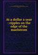 At a dollar a year : ripples on the edge of the maelstrom, Raymond, Robert L. (Robert Lovejoy), b. 1874,Marshall Jones Company. pbl,University Press (Cambridge, Mass.) prt 