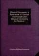 Clinical Diagnosis: A Text-book of Clinical Microscopy and Clinical Chemistry for Medical ., Charles Phillips Emerson 