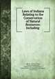 Laws of Indiana Relating to the Conservation of Natural Resources: Including ., Indiana, Richard Lieber, Charles Kettleborough, Indiana Dept. of Conservation , Indiana Bureau of Legislative Information , United States 