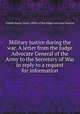 Military justice during the war. A letter from the Judge Advocate General of the Army to the Secretary of War in reply to a request for information, United States. Army. Office of the Judge Advocate General 