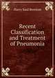 Recent Classification and Treatment of Pneumonia, Harry Saul Bernton 
