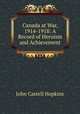 Canada at War, 1914-1918: A Record of Heroism and Achievement, J. Castell Hopkins 