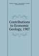 Contributions to Economic Geology, 1907, Waldemar Lindgren , Marius Robinson Campbell, Charles Willard Hayes 