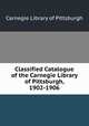 Classified Catalogue of the Carnegie Library of Pittsburgh, 1902-1906, Carnegie Library of Pittsburgh 