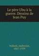 Le pere Ubu a la guerre. Dessins de Jean Puy, Vollard, Ambroise, 1867-1939 
