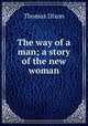 The way of a man; a story of the new woman, Dixon, Thomas 