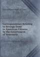 Correspondence Relating to Wrongs Done to American Citizens by the Government of Venezuela, United States Dept . of State 