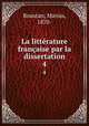 La littrature franaise par la dissertation. 4, Roustan, Marius, 1870- 