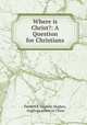 Where is Christ?: A Question for Christians, Frederick Stephen Hughes, Anglican priest in China 