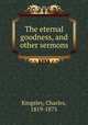 The eternal goodness, and other sermons, Kingsley, Charles, 1819-1875 