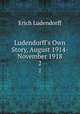 Ludendorff`s Own Story, August 1914-November 1918. 2, Erich Ludendorff 