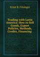 Trading with Latin America: How to Sell Goods, Export Policies, Methods, Credits, Financing ., Ernst B. Filsinger 