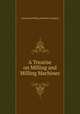 A Treatise on Milling and Milling Machines, Cincinnati Milling Machine Company 