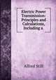 Electric Power Transmission: Principles and Calculations, Including a ., Alfred Still 