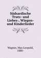 Sudsardische Trutz- und Liebes-, Wiegen- und Kinderlieder, Wagner, Max Leopold, 1880- 