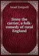 Jinny the carrier, a folk-comedy of rural England, Zangwill, Israel 