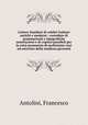 Lettere familiari di celebri Italiani antichi e moderni : corredate di grammaticali e tipografiche annotazioni e di copiosi paralleli per la retta pronunzia di moltissime voci ad esercizio della studiosa giovent, Antolini, Francesco 