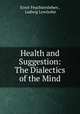 Health and Suggestion: The Dialectics of the Mind, Ernst Feuchtersleben , Ludwig Lewisohn 