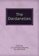 The Dardanelles, Callwell, C. E. (Charles Edward), Sir, 1859-1928 